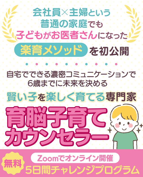 会社員 ×主婦という普通の家庭でも 子どもがお医者さんになった“楽育メソッド”を初公開 自宅でできる濃密コミュニケーションで6歳までに未来を決める賢い子を楽しく育てる専門家 育脳子育てカウンセラー Zoom でオンライン開催 無料5日間チャレンジプログラム